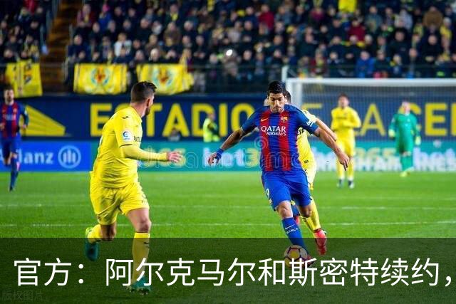 官方：阿尔克马尔和斯密特续约，新合同签至2030年